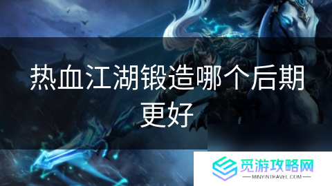 热血江湖锻造哪个后期更好